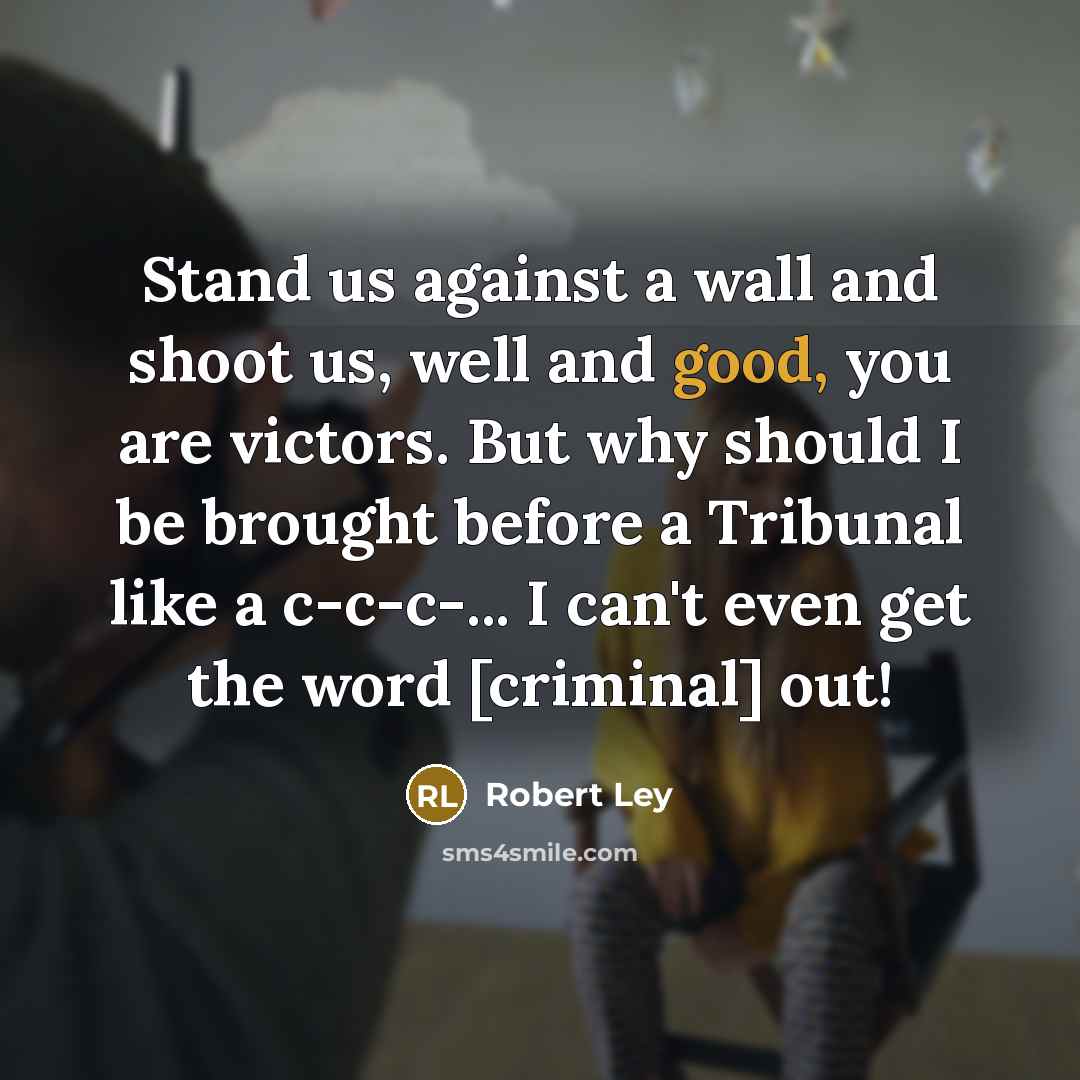 “Stand us against a wall and shoot us, well and…” quote by Robert Ley