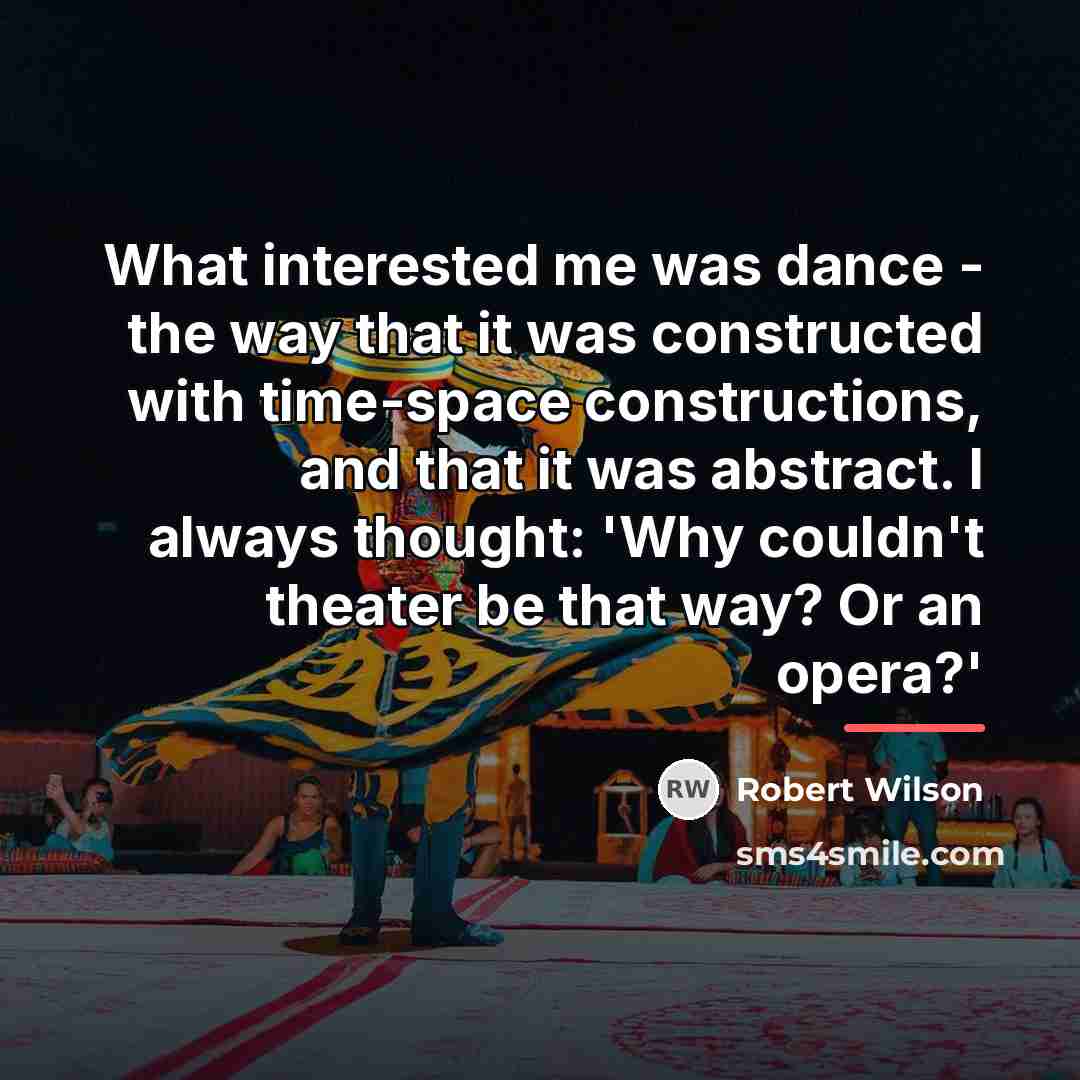 “What interested me was dance - the way that it…” quote by Robert Wilson