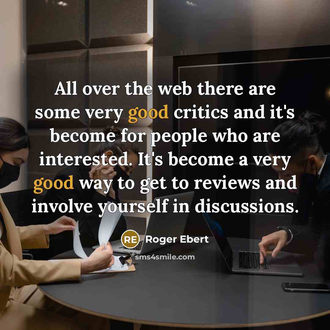 “All over the web there are some very good critics…” quote by Roger Ebert