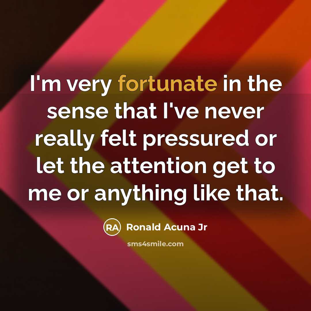 “I'm very fortunate in the sense that I've never really…” quote by Ronald Acuna Jr