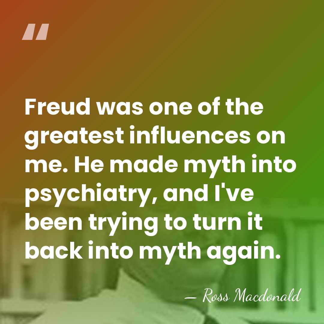 Freud was one of the greatest influences on me. He made myth&hellip; - Ross Macdonald