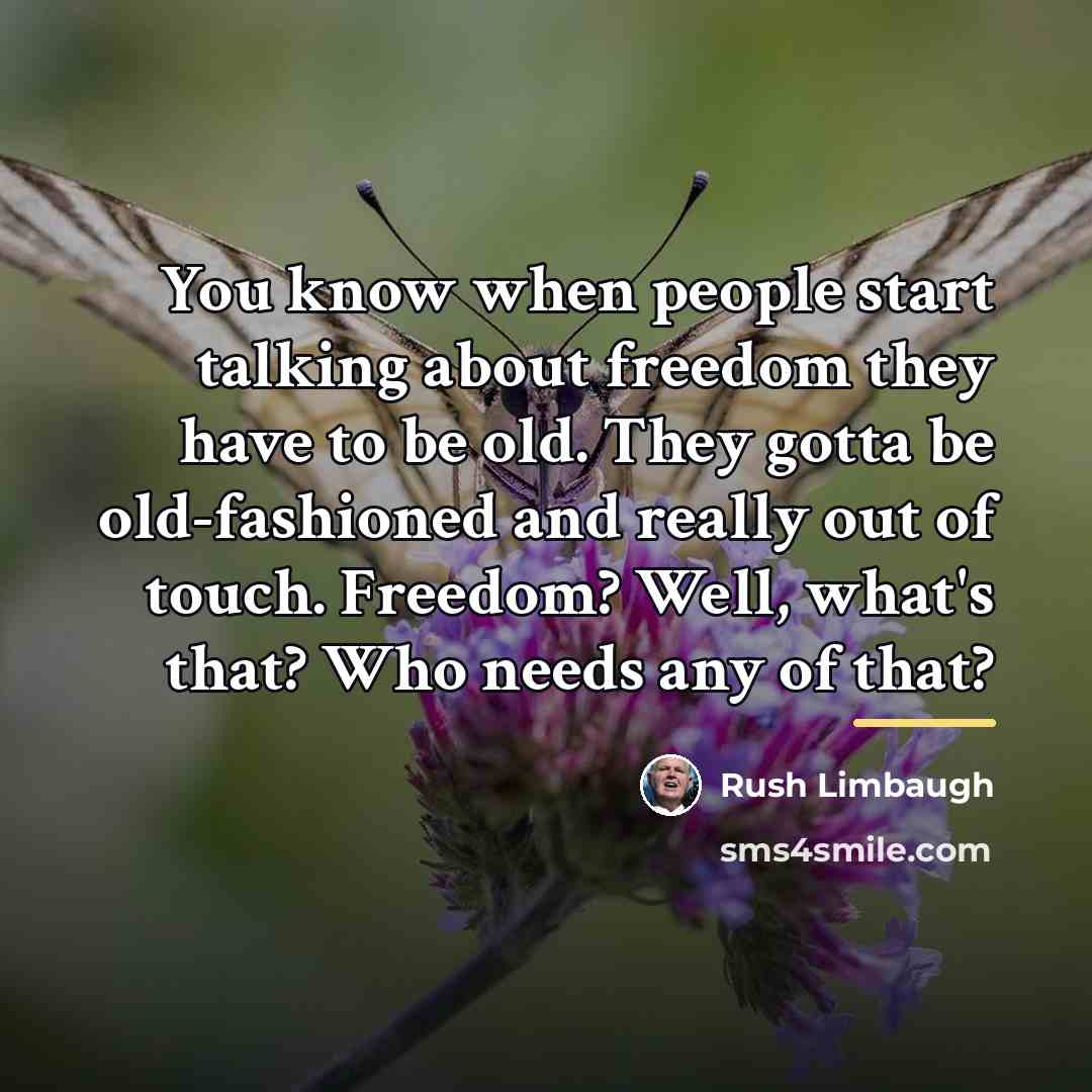 “You know when people start talking about freedom they have…” quote by Rush Limbaugh