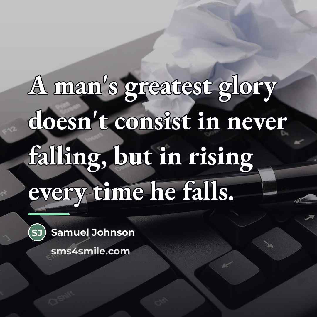 “A man's greatest glory doesn't consist in never falling, but…” quote by Samuel Johnson
