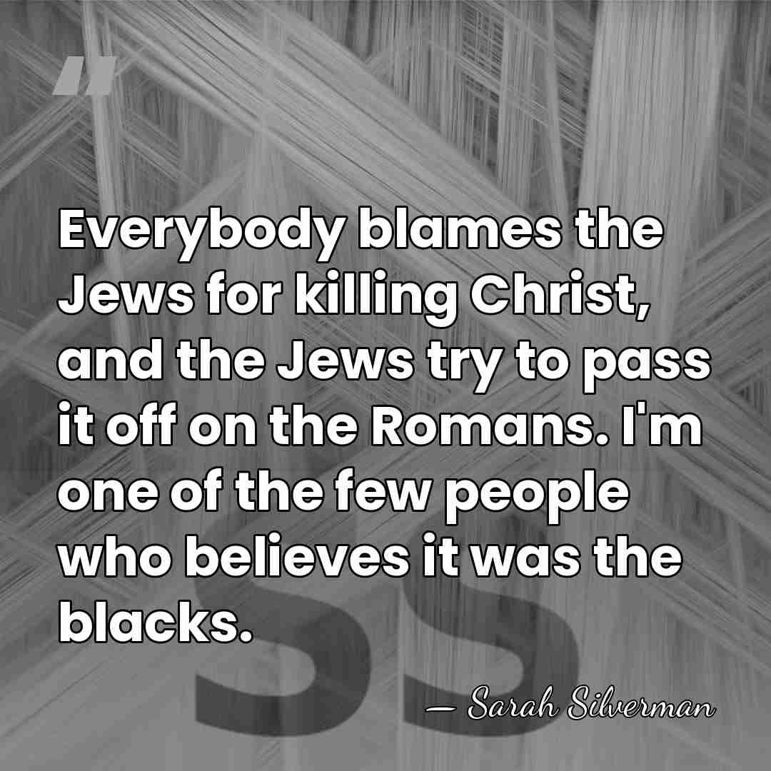 Everybody blames the Jews for killing Christ, and the Jews try to&hellip; - Sarah Silverman