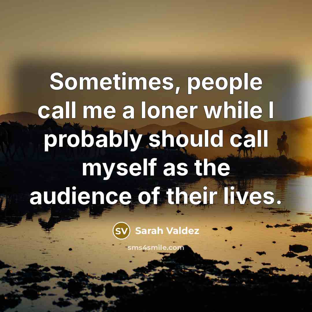 “Sometimes, people call me a loner while I probably should…” quote by Sarah Valdez
