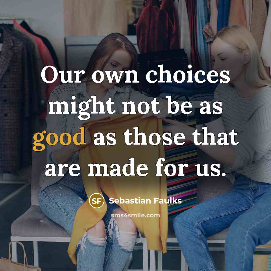 “Our own choices might not be as good as those…” quote by Sebastian Faulks