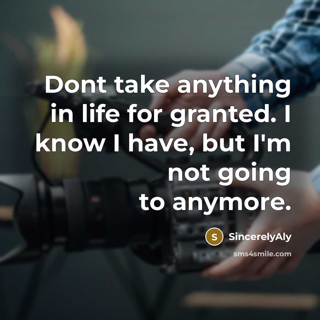 “Dont take anything in life for granted. I know I…” quote by SincerelyAly