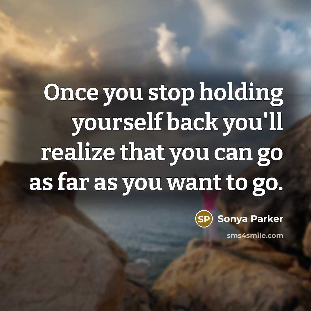 “Once you stop holding yourself back you'll realize that you…” quote by Sonya Parker