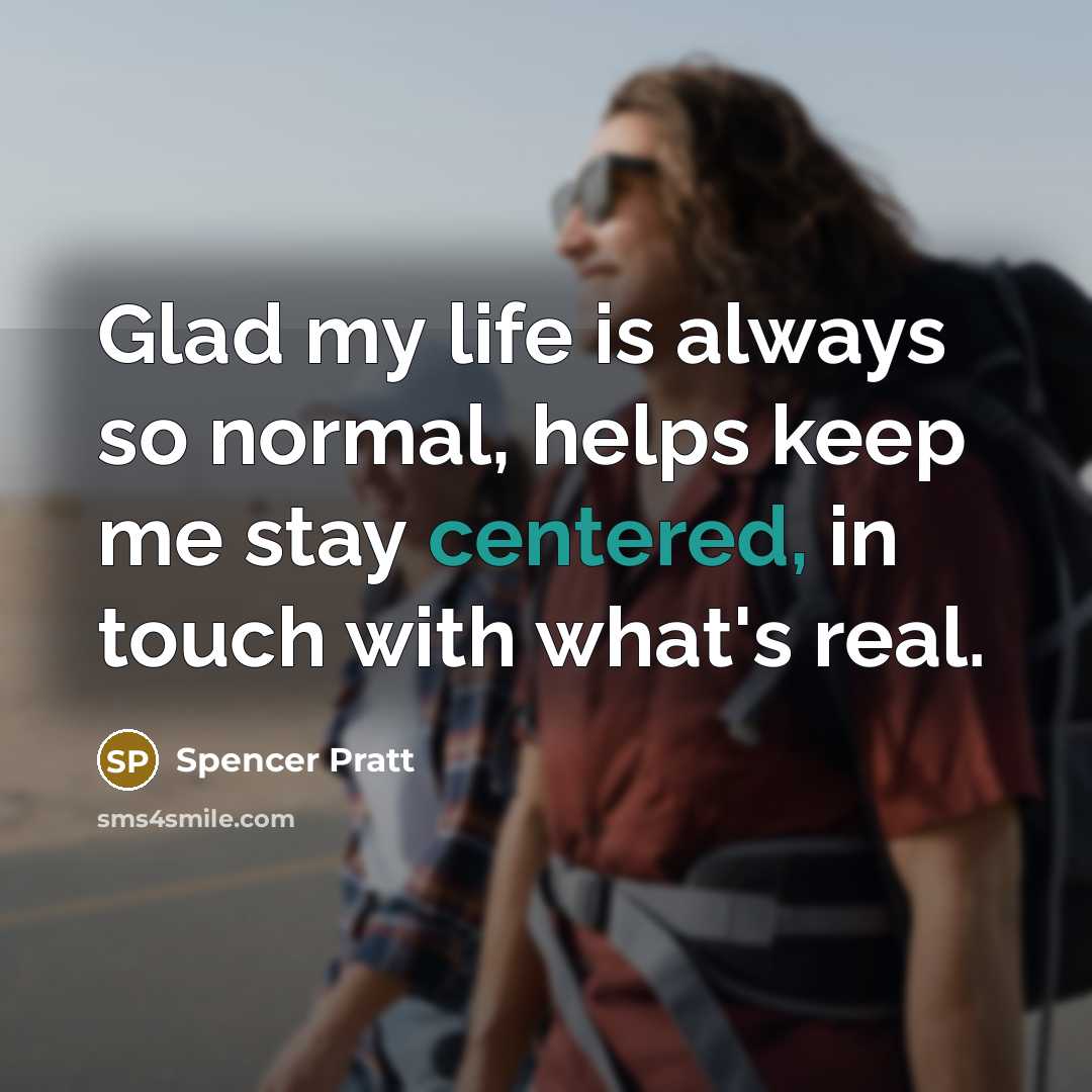“Glad my life is always so normal, helps keep me…” quote by Spencer Pratt