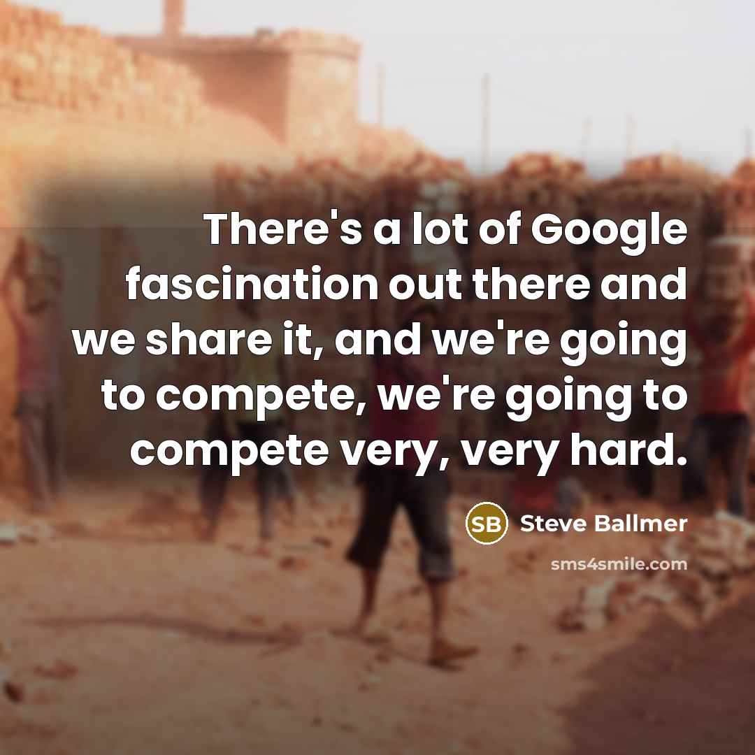 “There's a lot of Google fascination out there and we…” quote by Steve Ballmer