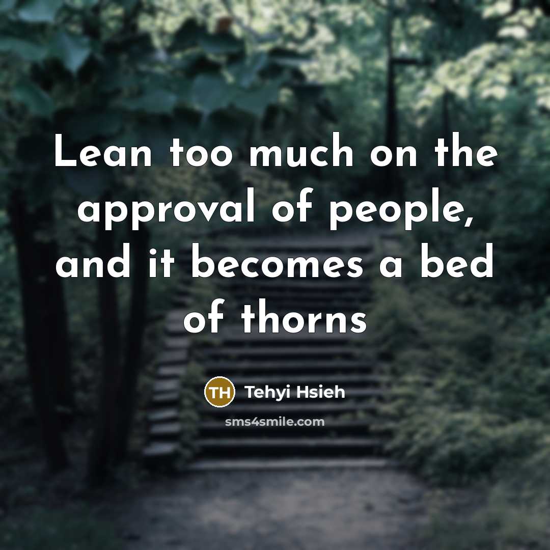 “Lean too much on the approval of people, and it…” quote by Tehyi Hsieh