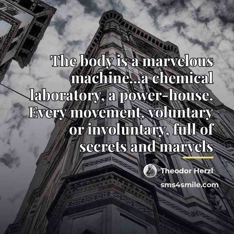 “The body is a marvelous machine...a chemical laboratory, a power-house.…” quote by Theodor Herzl