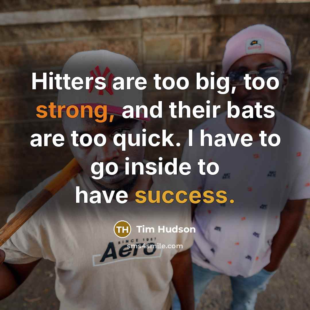 “Hitters are too big, too strong, and their bats are…” quote by Tim Hudson