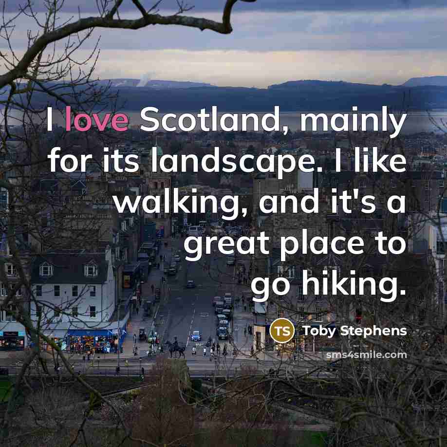 “I love Scotland, mainly for its landscape. I like walking,…” quote by Toby Stephens