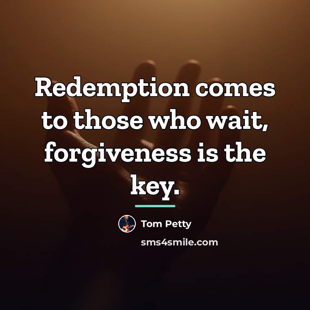 “Redemption comes to those who wait, forgiveness is the key.…” quote by Tom Petty