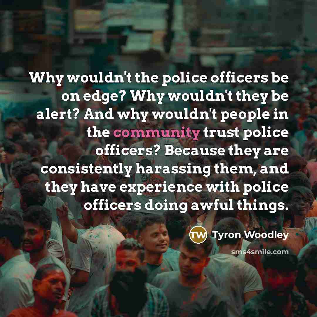“Why wouldn't the police officers be on edge? Why wouldn't…” quote by Tyron Woodley