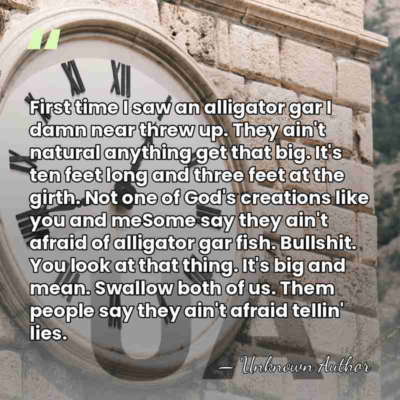 First time I saw an alligator gar I damn near threw up.&hellip; - Unknown Author