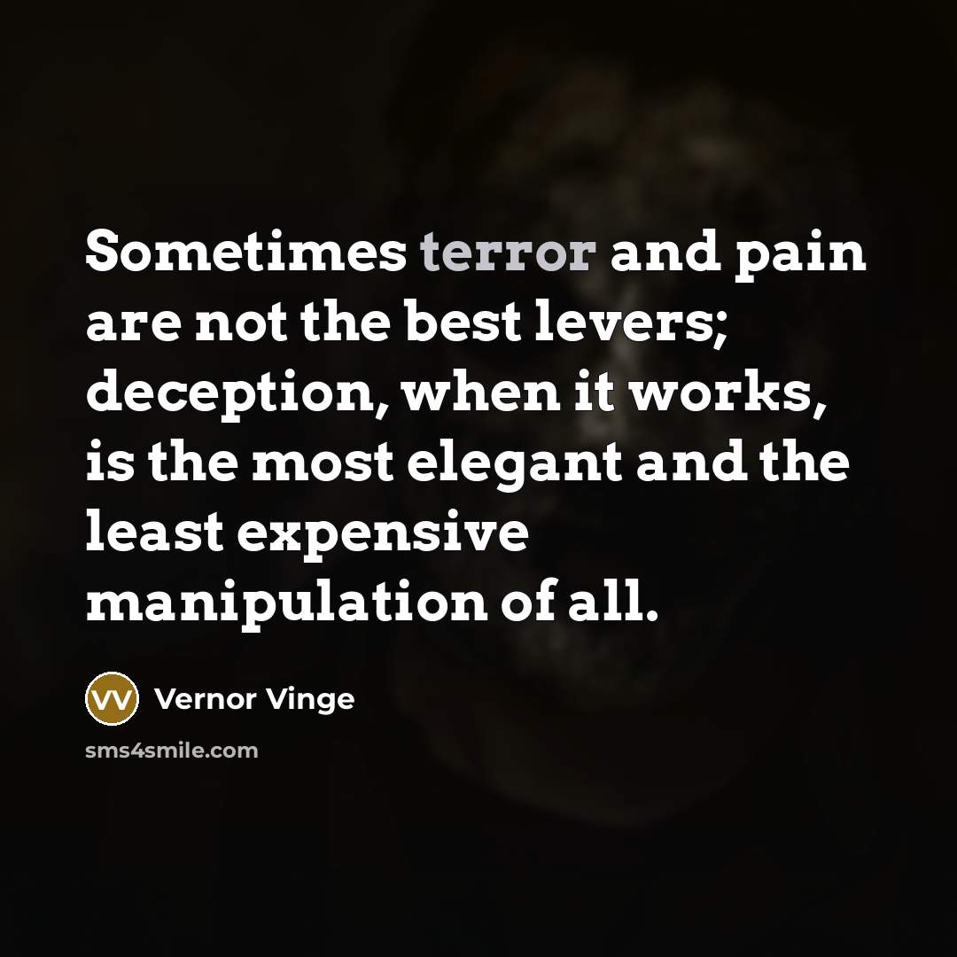 “Sometimes terror and pain are not the best levers; deception,…” quote by Vernor Vinge