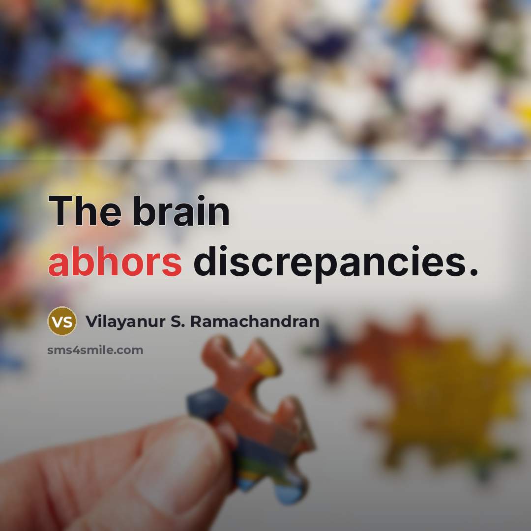 “The brain abhors discrepancies.” quote by Vilayanur S. Ramachandran