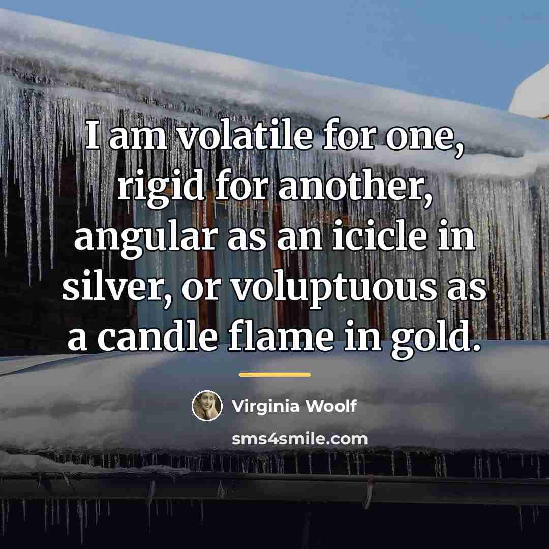 “I am volatile for one, rigid for another, angular as…” quote by Virginia Woolf
