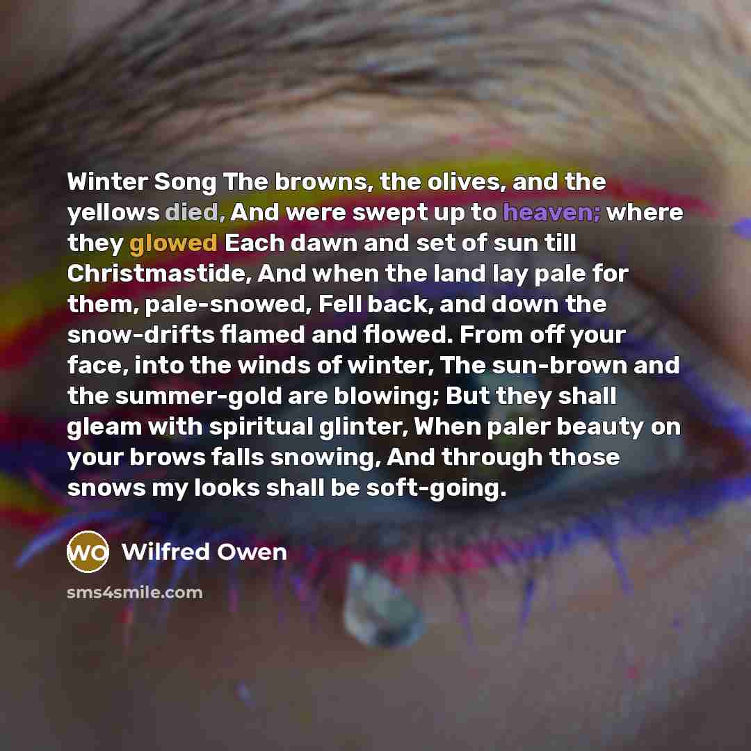 “Winter Song The browns, the olives, and the yellows died,…” quote by Wilfred Owen