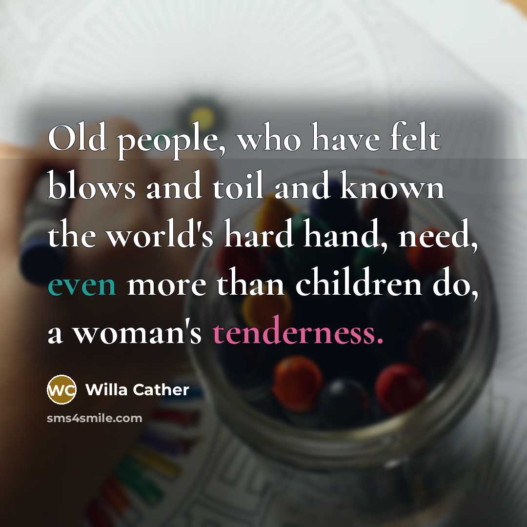 “Old people, who have felt blows and toil and known…” quote by Willa Cather