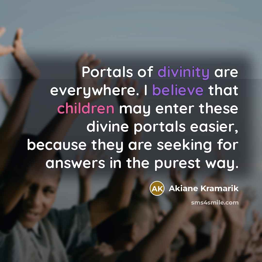 “Portals of divinity are everywhere. I believe that children may…” quote by Akiane Kramarik