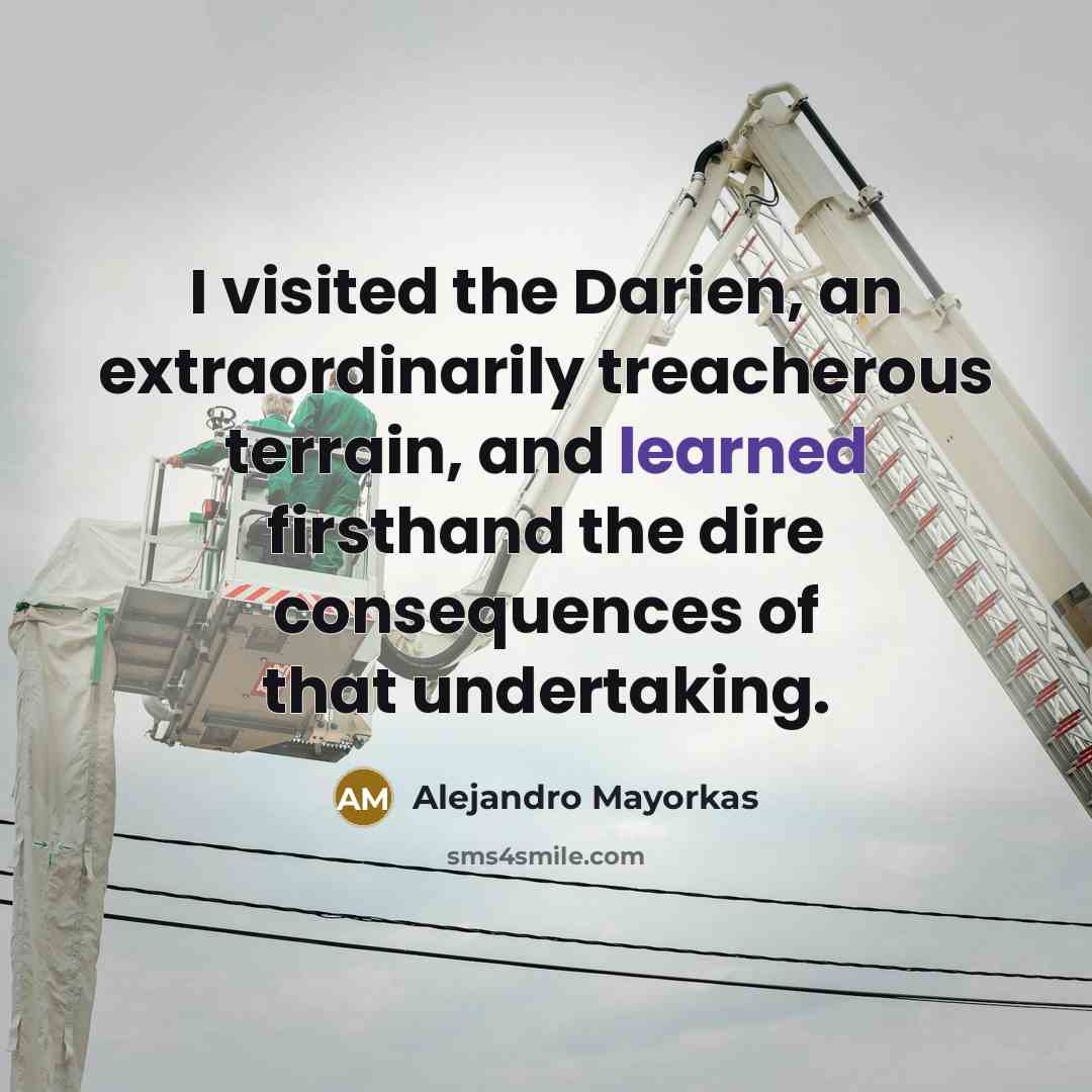“I visited the Darien, an extraordinarily treacherous terrain, and learned…” quote by Alejandro Mayorkas