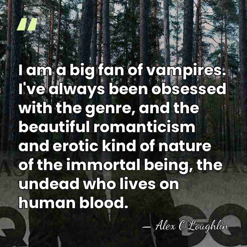 I am a big fan of vampires. I've always been obsessed with&hellip; - Alex O'Loughlin