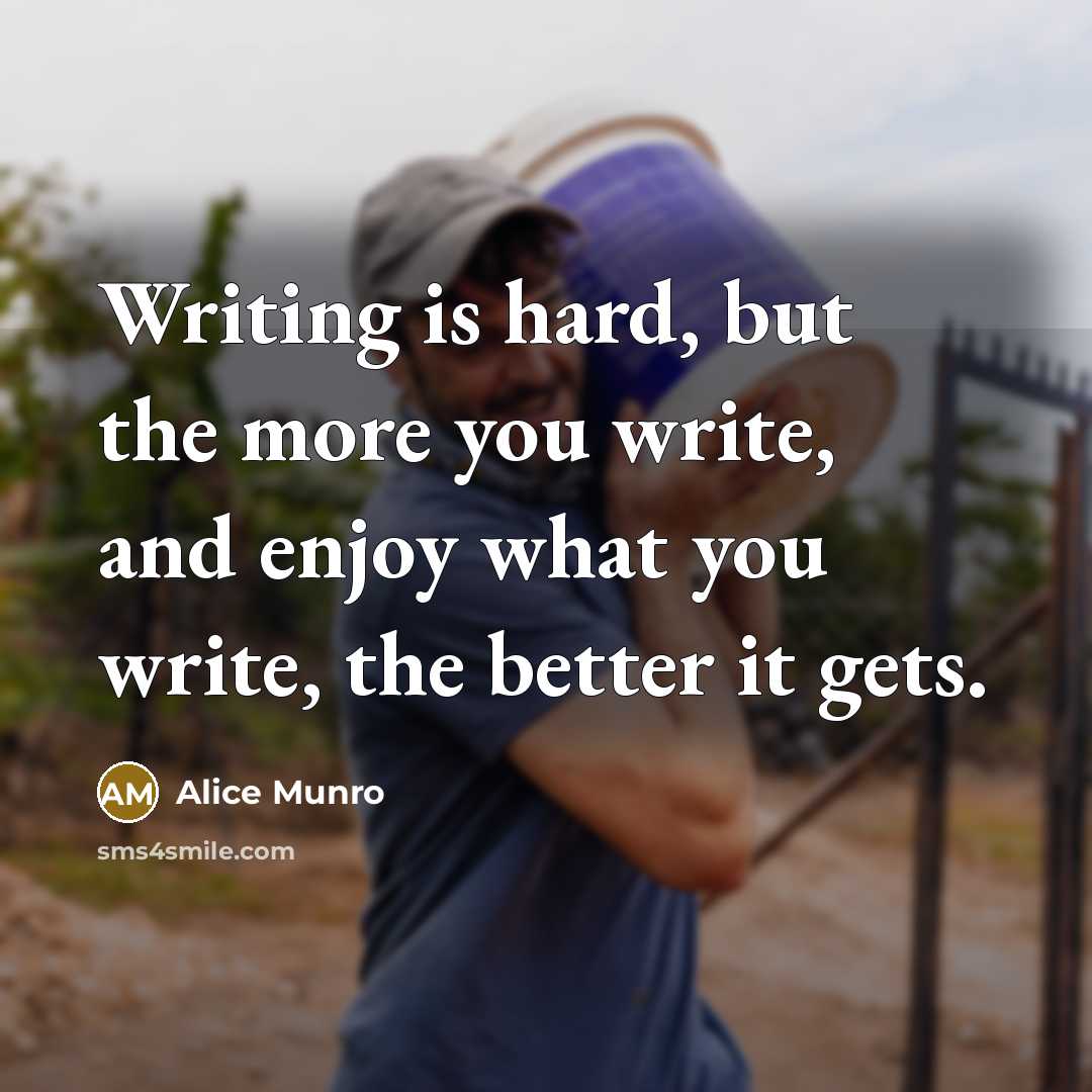 “Writing is hard, but the more you write, and enjoy…” quote by Alice Munro