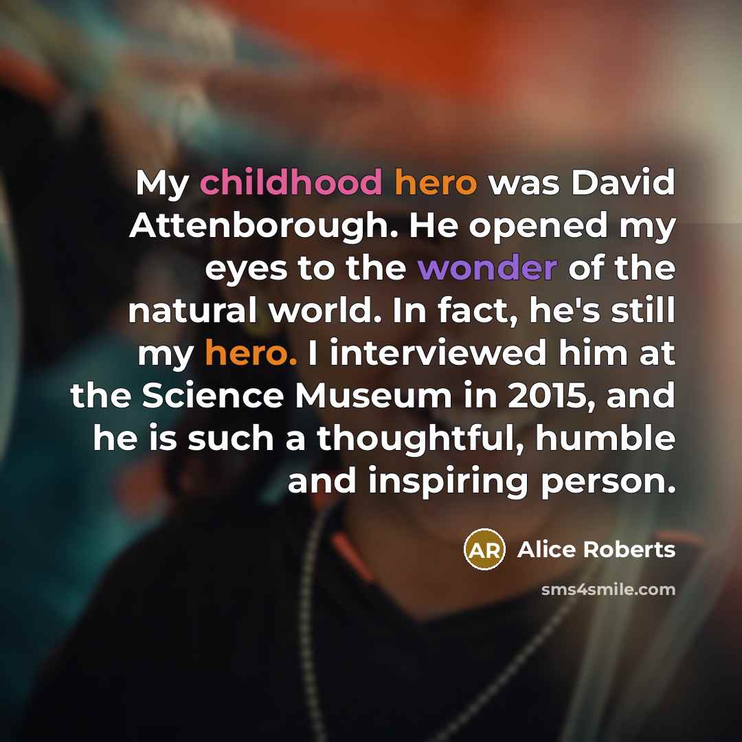 “My childhood hero was David Attenborough. He opened my eyes…” quote by Alice Roberts