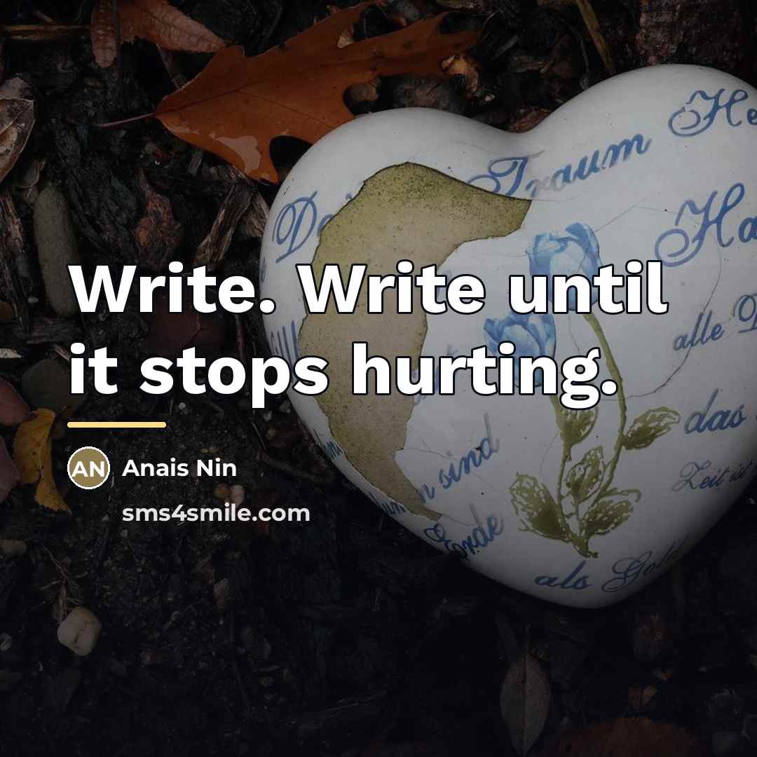 “Write. Write until it stops hurting.…” quote by Anais Nin