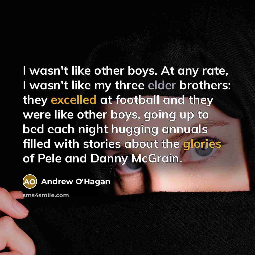 “I wasn't like other boys. At any rate, I wasn't…” quote by Andrew O'Hagan