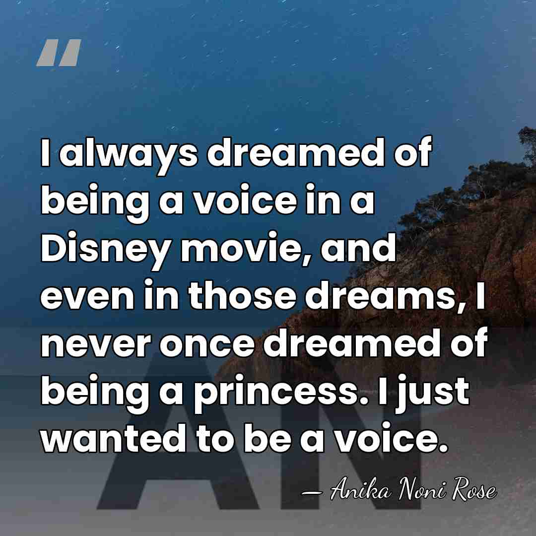 I always dreamed of being a voice in a Disney movie, and&hellip; - Anika Noni Rose