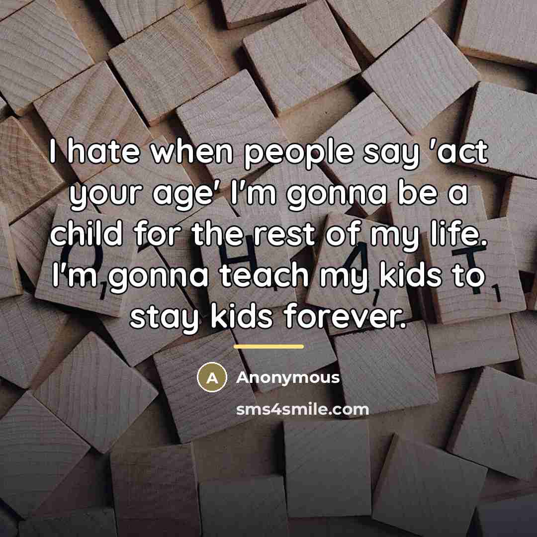 “I hate when people say 'act your age' I'm gonna…” quote by Anonymous