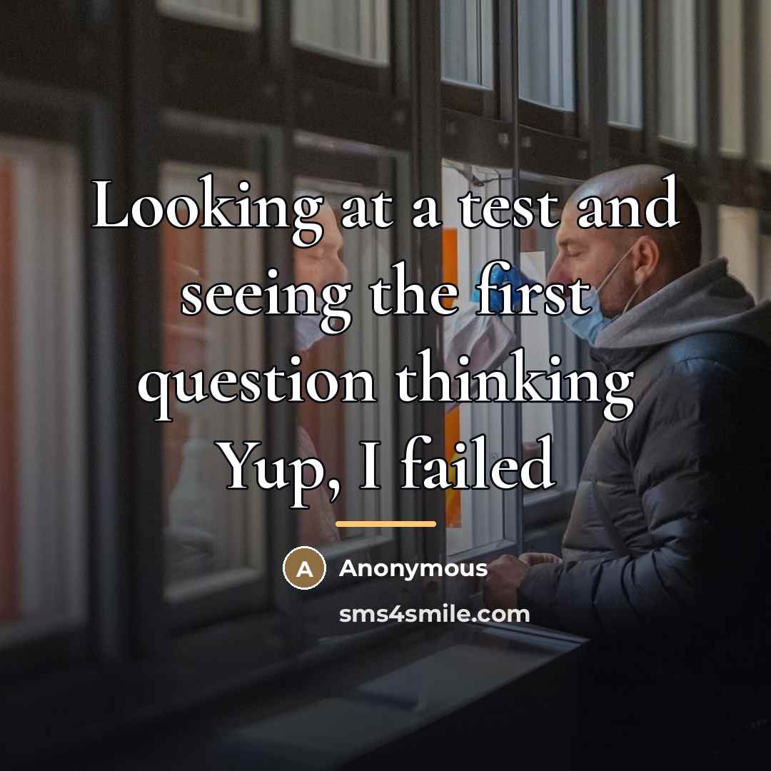 “Looking at a test and seeing the first question thinking…” quote by Anonymous