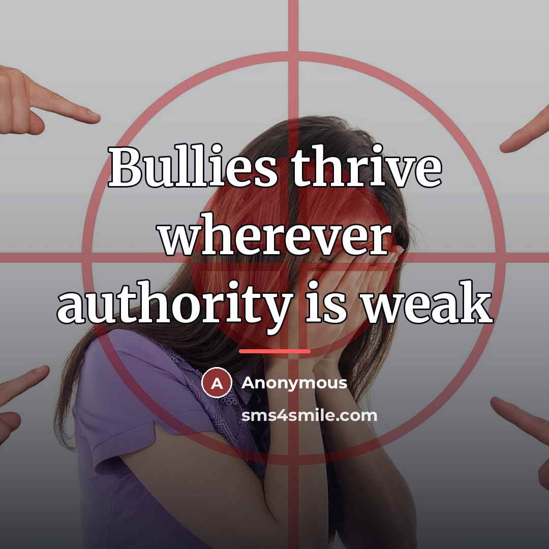 “Bullies thrive wherever authority is weak…” quote by Anonymous