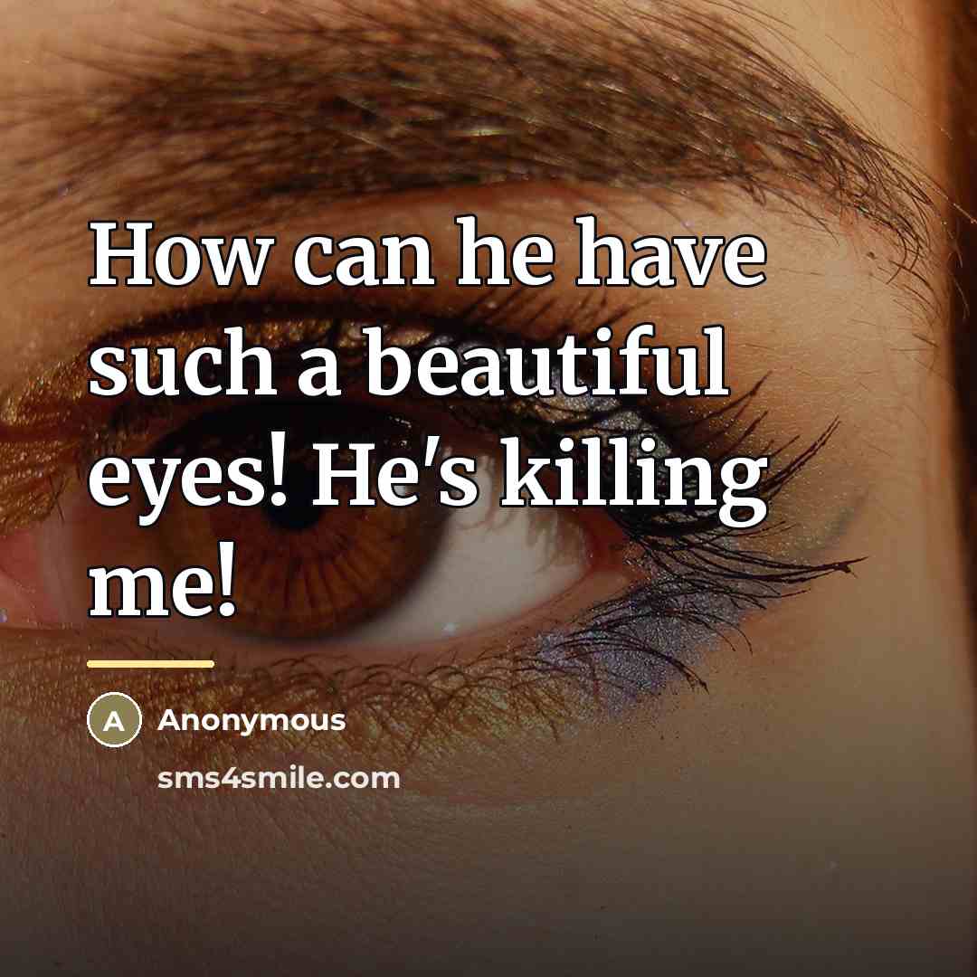 “How can he have such a beautiful eyes! He's killing…” quote by Anonymous