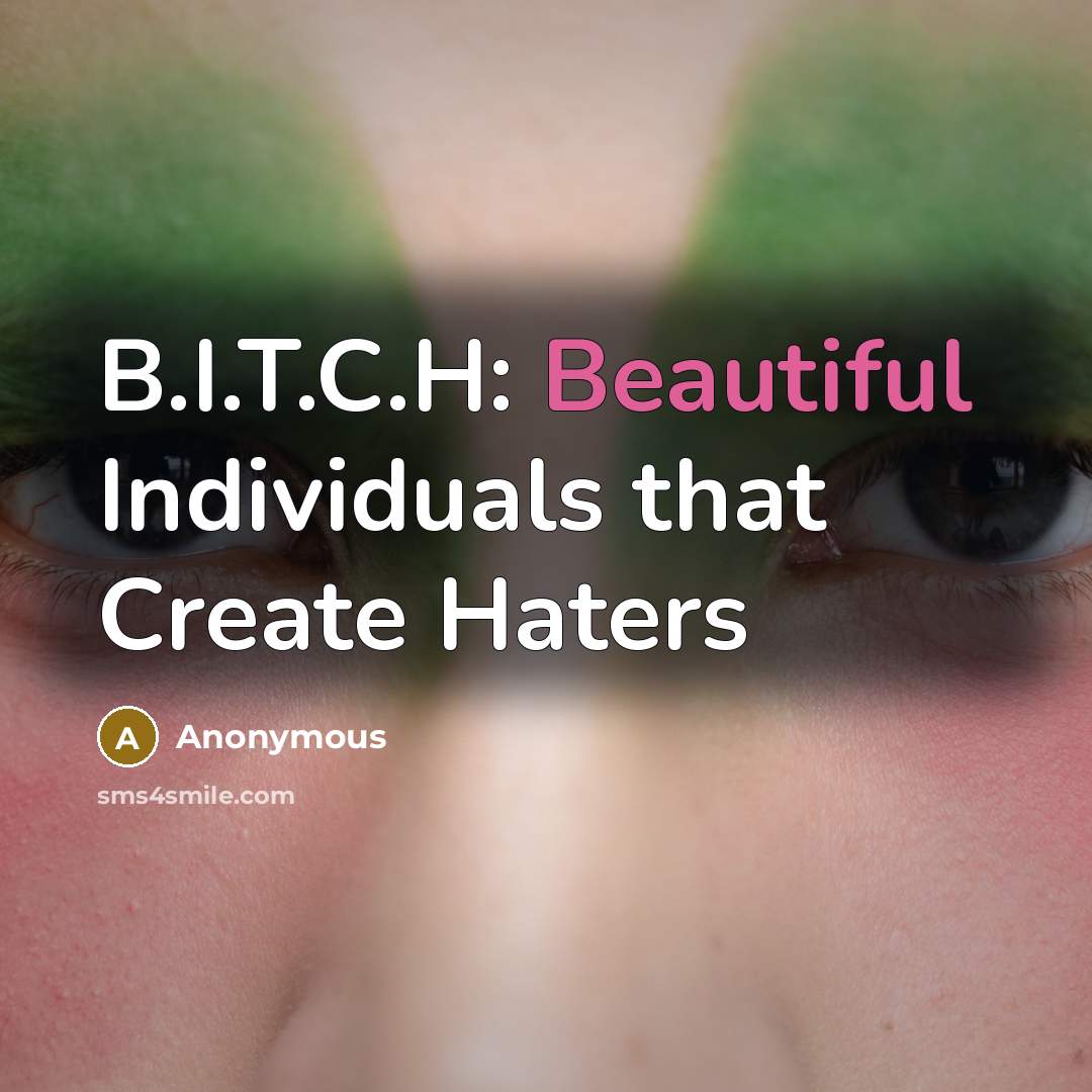 “B.I.T.C.H: Beautiful Individuals that Create Haters…” quote by Anonymous