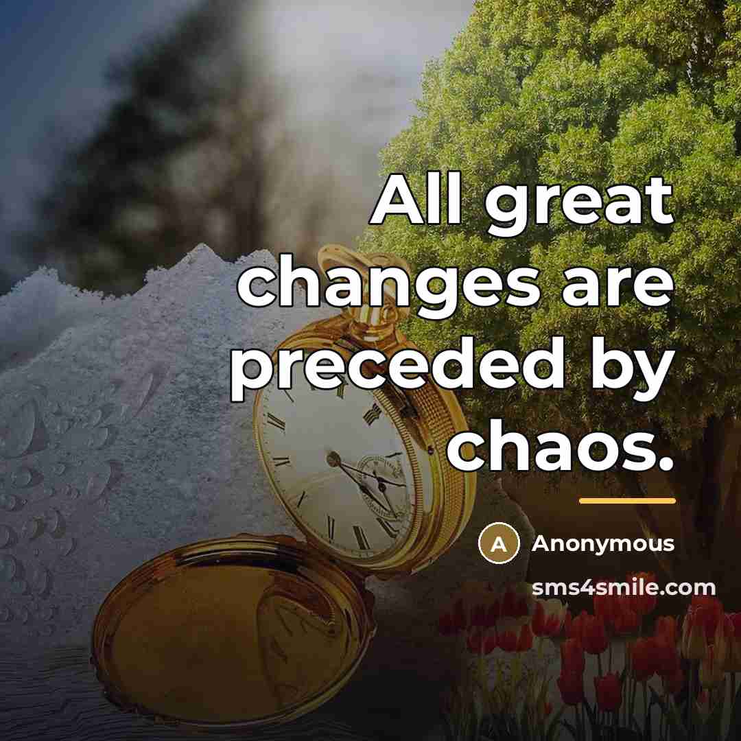 “All great changes are preceded by chaos.…” quote by Anonymous