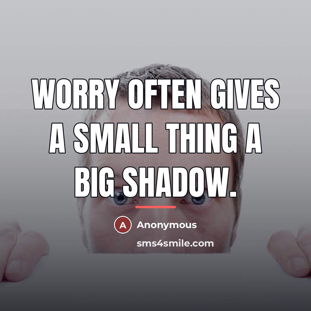 “Worry often gives a small thing a big shadow.…” quote by Anonymous