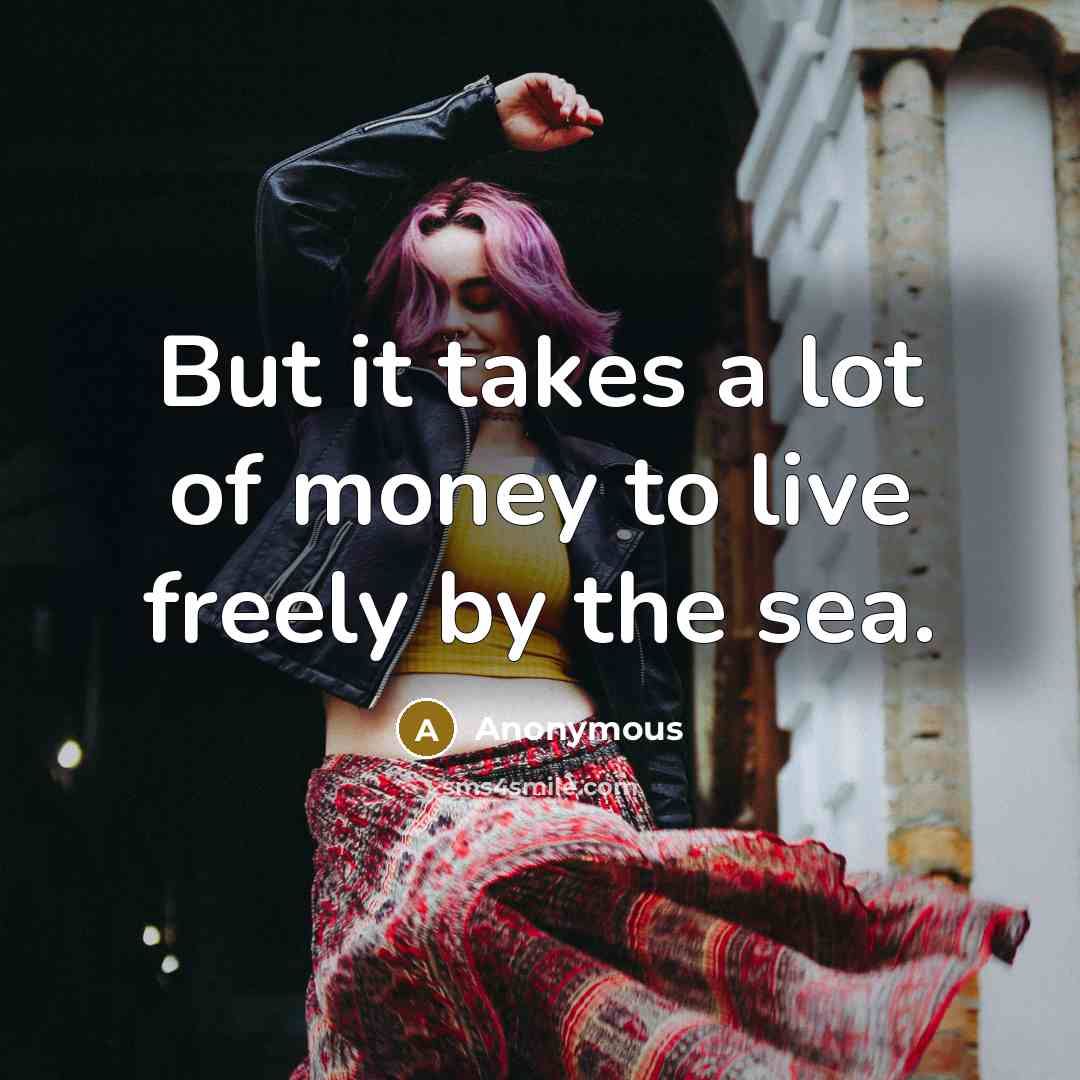 “But it takes a lot of money to live freely…” quote by Anonymous