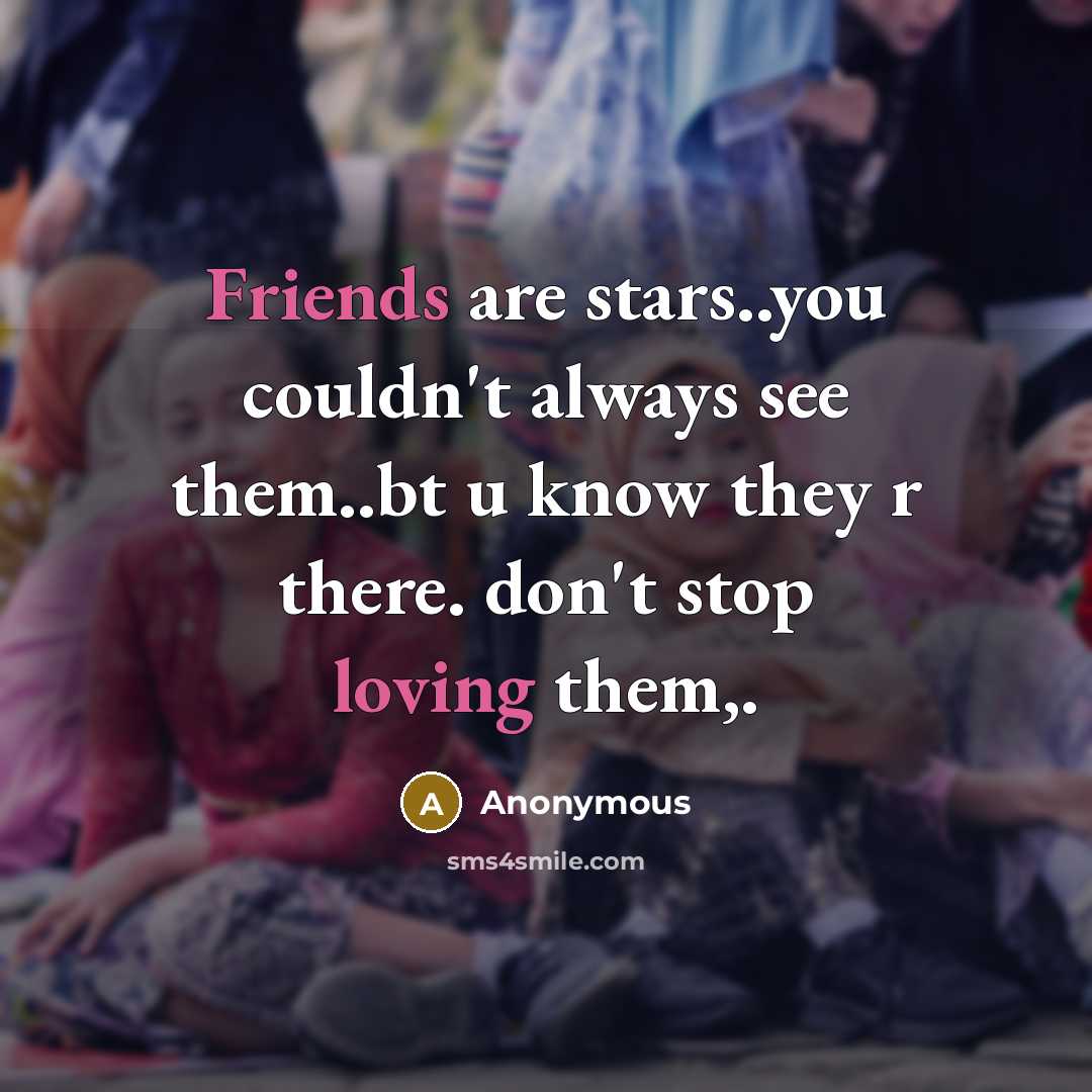 “Friends are stars..you couldn't always see them..bt u know they r there. don't stop loving them,.” quote by Anonymous