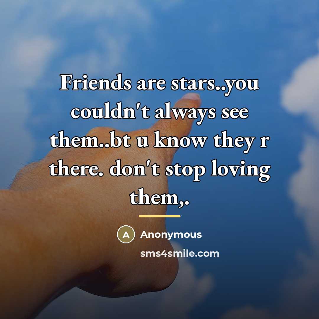 “Friends are stars..you couldn't always see them..bt u know they…” quote by Anonymous