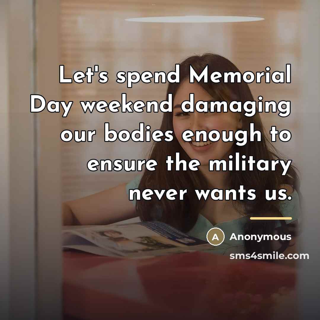 “Let's spend Memorial Day weekend damaging our bodies enough to…” quote by Anonymous