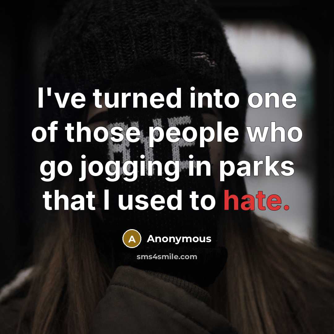 “I've turned into one of those people who go jogging…” quote by Anonymous