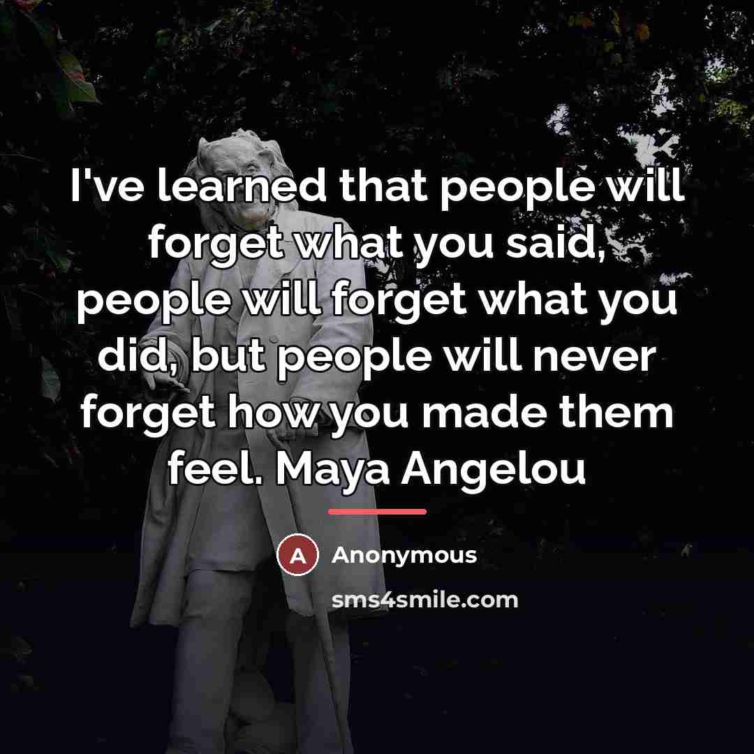 “I've learned that people will forget what you said, people…” quote by Anonymous