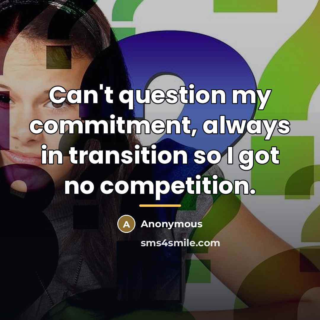 “Can't question my commitment, always in transition so I got…” quote by Anonymous