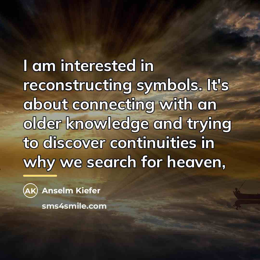 “I am interested in reconstructing symbols. It's about connecting with…” quote by Anselm Kiefer