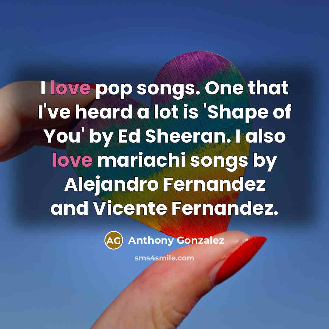 “I love pop songs. One that I've heard a lot…” quote by Anthony Gonzalez